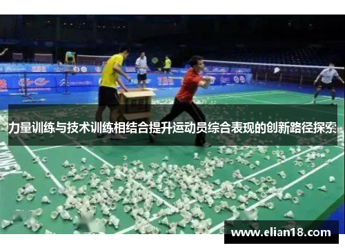 力量训练与技术训练相结合提升运动员综合表现的创新路径探索