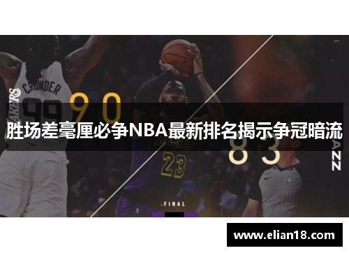 胜场差毫厘必争NBA最新排名揭示争冠暗流